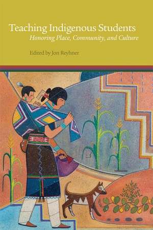 Teaching Indigenous Students: Honoring Place, Community, and Culture de Jon Reyhner