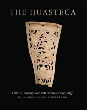 The Huasteca: Culture, History, and Interregional Exchange de Katherine A. Faust