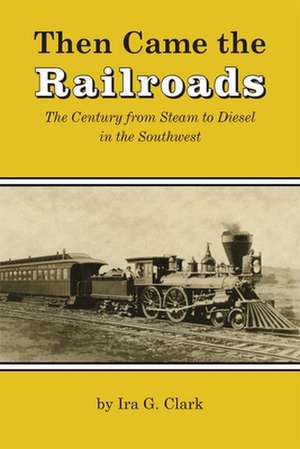 Then Came the Railroads de Ira G. Clark