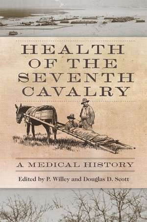 Health of the Seventh Cavalry: A Medical History de Patrick S. Willey