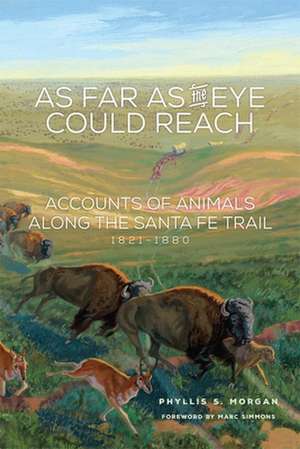 As Far as the Eye Could Reach: Accounts of Animals Along the Santa Fe Trail, 1821-1880 de Phyllis S. Morgan