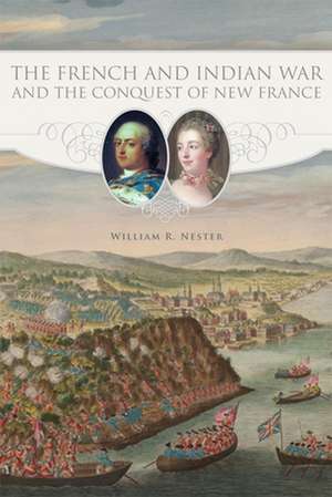 The French and Indian War and the Conquest of New France de William R. Nester