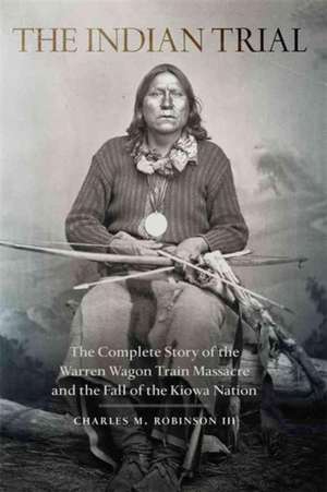 Indian Trial: The Complete Story of the Warren Wagon Train Massacre and the Fall of the Kiowa Nation de Charles M. Robinson