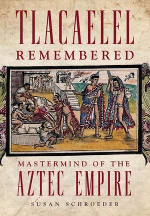 TLACAELEL REMEMBERED VOLUME 27 de Susan Schroeder