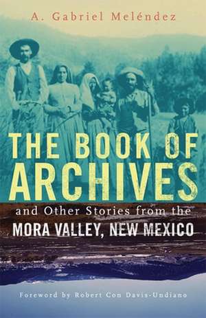 The Book of Archives and Other Stories from the Mora Valley, New Mexico de A. Gabriel Melendez