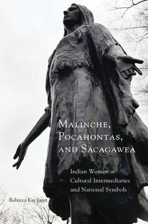 Malinche, Pocahontas, and Sacagawea: Indian Women as Cultural Intermediaries and National Symbols de Rebecca Kay Jager