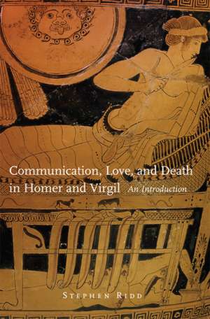 Communication, Love and Death in Homer and Virgil de Ridd, Stephen