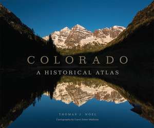 Colorado: A Historical Atlas de Thomas J. Noel