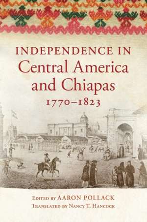 Independence in Central America and Chiapas, 1770-1823 de Aaron Pollack