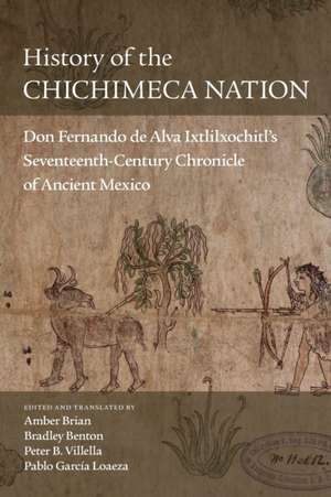 History of the Chichimeca Nation: Don Fernando de Alva Ixtlilxochitl's Seventeeth-Century Chronicle of Ancient Mexico de Amber Brian