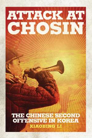 Attack at Chosin: The Chinese Second Offensive in Korea de Xiaobing Li