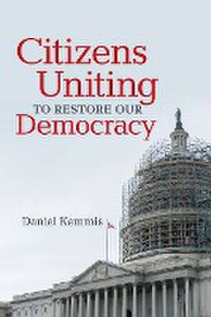 Citizens Uniting to Restore Our Democracy de Daniel Kemmis