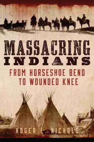 Massacring Indians de Roger L Nichols