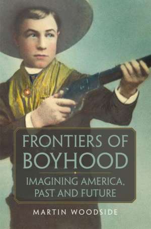 Frontiers of Boyhood: Imagining America, Past and Future Volume 7 de Martin Woodside