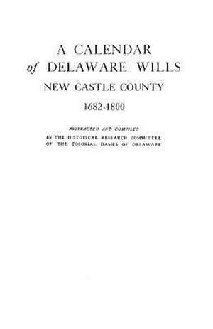 A Calendar of Delaware Wills de Of Delaware Colonial Dames