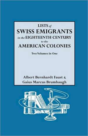 Lists of Swiss Emigrants in the Eighteenth Century to the American Colonies. Two Volumes in One de Albert Bernhardt Faust