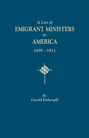 A List of Emigrant Ministers to America, 1690-1811 de Gerald Fothergill