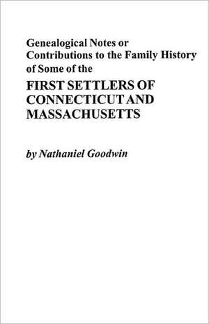 Genealogical Notes or Contributions to the Family History of Some of the First Settlers of Connecticut and Masschusetts de Nathaniel Goodwin