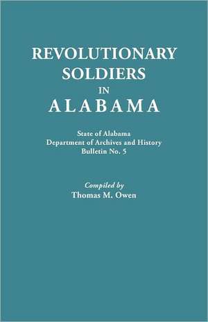 Revolutionary Soldiers in Alabama. State of Alabama, Department of Archives and History. Bulletin No. 5 de Thomas M. Owen