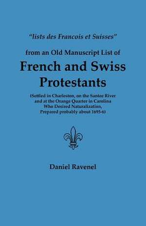 Lists Des Francois Et Suisses from an Old Manuscript List of French and Swiss Protestants Settled in Charleston, on the Santee River and at the Orange de Daniel Ravenel