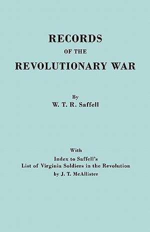 Records of the Revolutionary War. Reprint of the Third Edition 1894, with Index to Saffell's List of Virginia Soldiers in the Revolution, by J.T. McAl de William T. Saffell