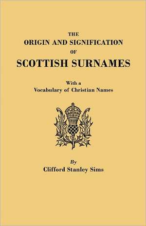 The Origin and Signification of Scottish Surnames, with a Vocabulary of Christian Names de Clifford Stanley Sims