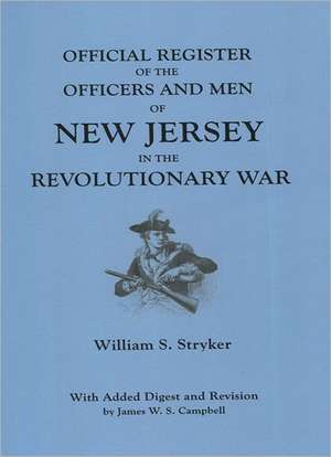 Official Register of the Officers and Men of New Jersey in the Revolutionary War. with Added Digest and Revision by James W.S. Campbell de William S. Stryker