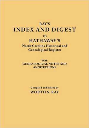 Index and Digest to Hathaway's North Carolina Historical and Genealogical Register. with Genealogical Notes and Annotations (Originally Published as T de Worth S. Ray