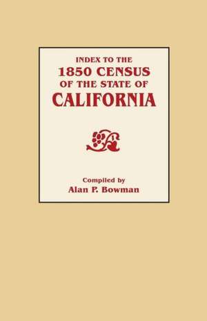 Index to the 1850 Census of the State of California de Alan P. Bowman