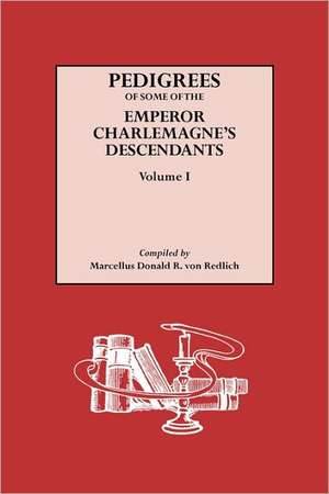 Pedigrees of Some of the Emperor Charlemagne's Descendants. Volume I de Marcellus Donald Alexande Redlich