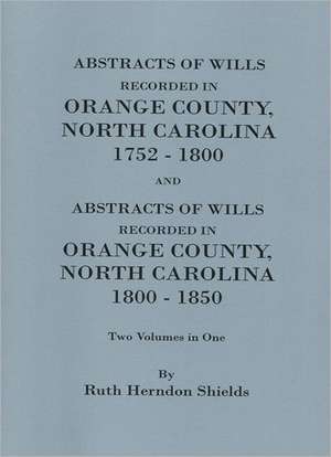 Abstracts of Wills Recorded in Orange County, North Cjaorlina, 1752-1800 [And] Abstracts of Wills Recorded in Orange County, North Carolina, 1800-1850 de Daughters of the American Revolution