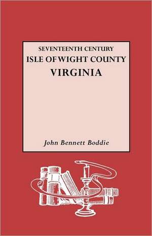 Seventeenth Century Isle of Wight Co., Virginia de John Bennett Boddie