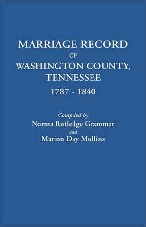 Marriage Record of Washington County, Tennessee, 1787-1840 de Norma Rutledge Grammer