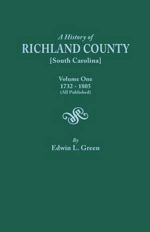 A History of Richland County [South Carolina], Volume One, 1732-1805 [All Published] de Edwin L. Green