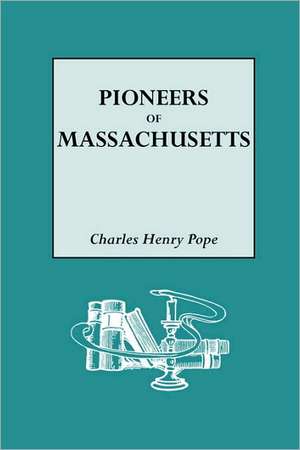 The Pioneers of Massachusetts, 1620-1650. a Descriptive List, Drawn from Records of the Colonies, Towns and Churches de Charles H. Pope