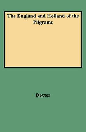 The England and Holland of the Pilgrams de Henry Martyn Dexter