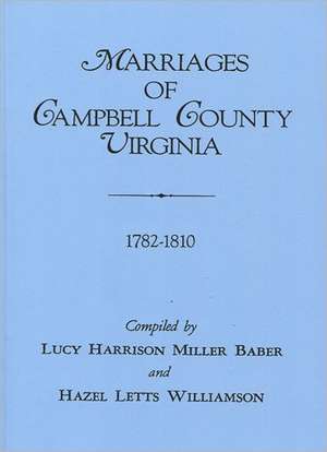 Marriages of Campbell County, Virginia, 1782-1810 de Lucy Harrison Miller Baber