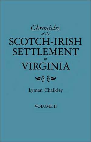 Chronicles of the Scotch-Irish Settlement in Virginia. Extracted from the Original Court Records of Augusta County, 1745-1800. Volume II de Lyman Chalkley