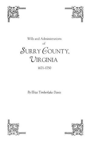 Wills and Administrations of Surry County, Virginia, 1671-1750 de Eliza Timberlake Davis