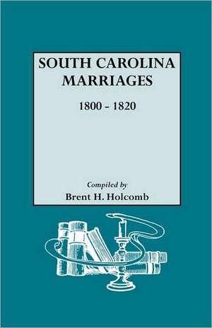 South Carolina Marriages, 1800-1820 de Brent Holcomb