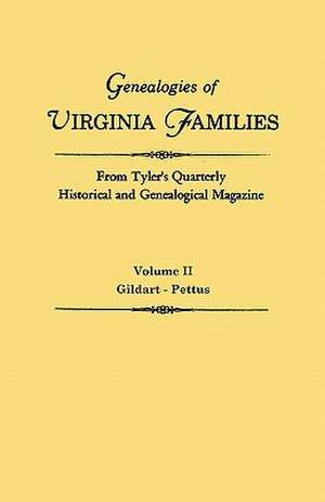 Genealogies of Virginia Families from Tyler's Quarterly Historical and Genealogical Magazine. in Four Volumes. Volume II: Gildart - Pettus de Virginia