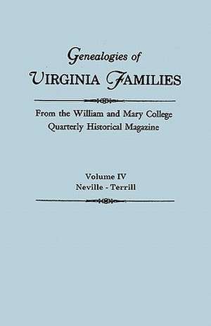 Genealogies of Virginia Families from the William and Mary College Quarterly Historical Magazine. in Five Volumes. Volume IV: Neville - Terrill de Virginia