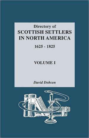 Directory of Scottish Settlers in North America, 1625-1825. Volume I de David Dobson