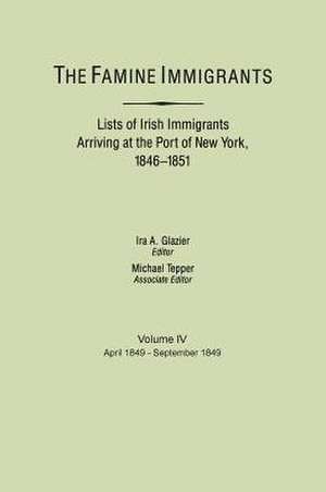 The Famine Immigrants. Lists of Irish Immigrants Arriving at the Port of New York, 1846-1851. Volume IV, April 1849-September 1849 de Ira A. Glazier