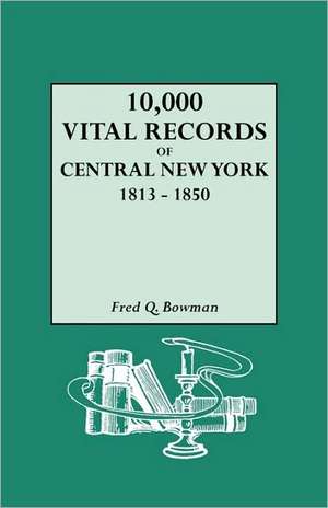 10,000 Vital Records of Central New York, 1813-1850 de Fred Q. Bowman