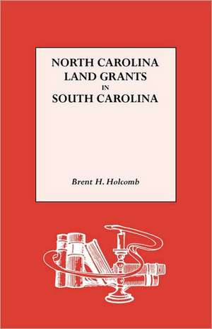 North Carolina Land Grants in South Carolina de Brent Holcomb