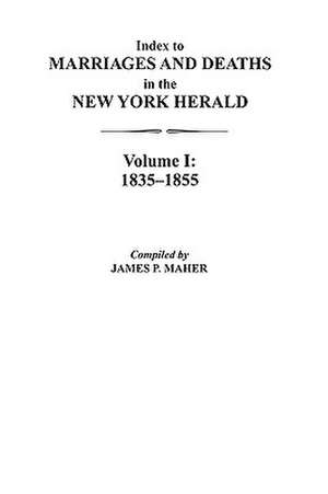 Index to Marriages and Deaths in the New York Herald, Volume I de James P. Maher