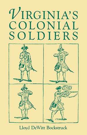 Virginia's Colonial Soldiers de Lloyd D. Bockstruck