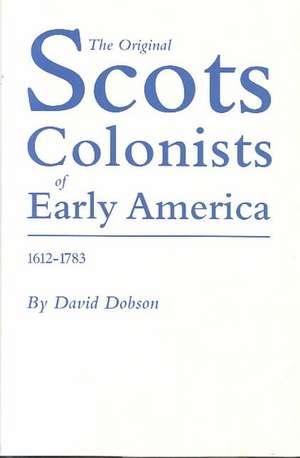 Original Scots Colonists of Early America, 1612-1783 de David Dobson