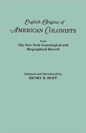 English Origins of American Colonists. Articles Excerpted from the New York Genealogical and Biographical Record de Henry B. Hoff